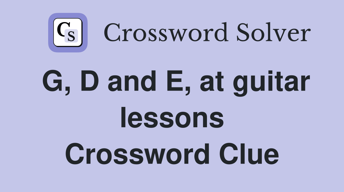 G, D and E, at guitar lessons Crossword Clue
