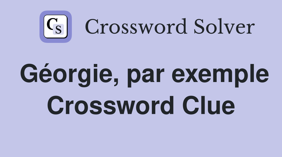 Géorgie, par exemple Crossword Clue