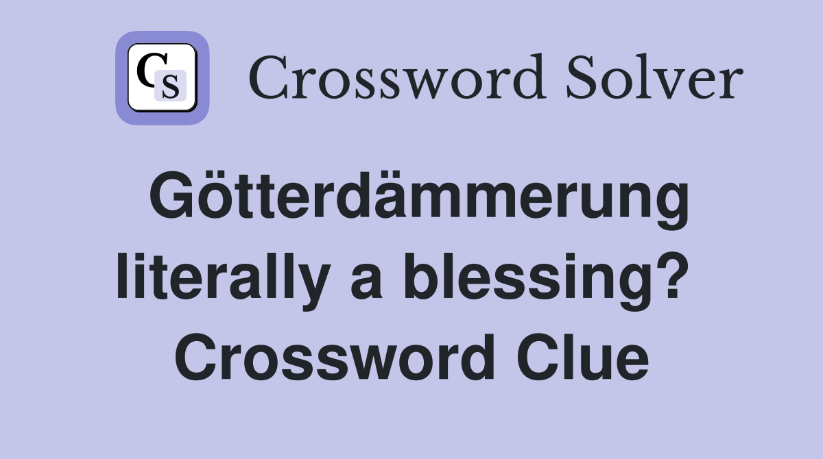 Götterdämmerung literally a blessing?  Crossword Clue