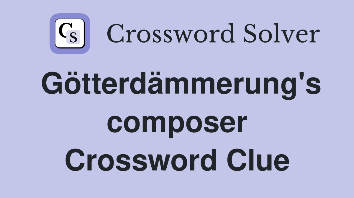 Götterdämmerung's composer Crossword Clue