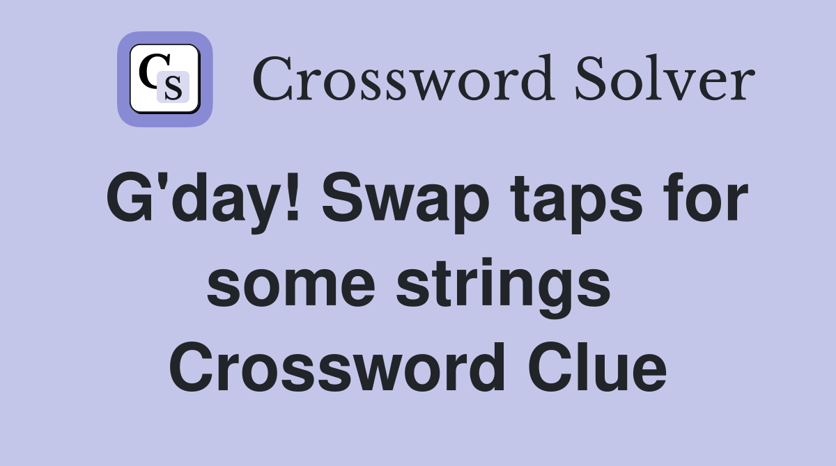 G'day! Swap taps for some strings  Crossword Clue