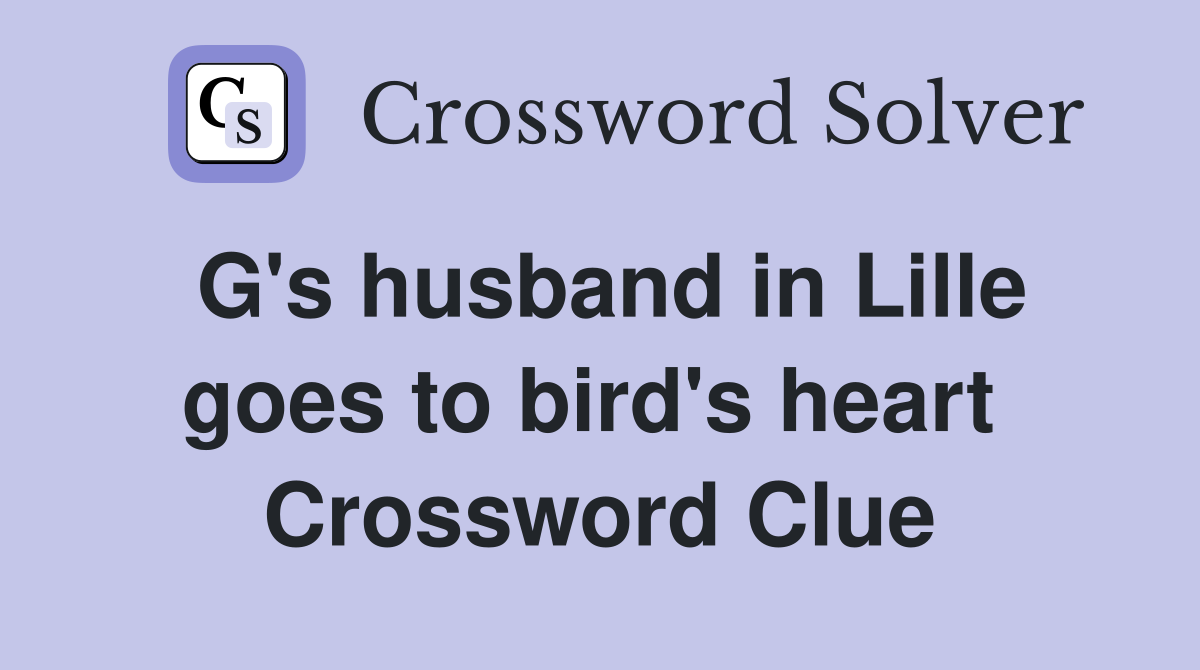 G's husband in Lille goes to bird's heart  Crossword Clue