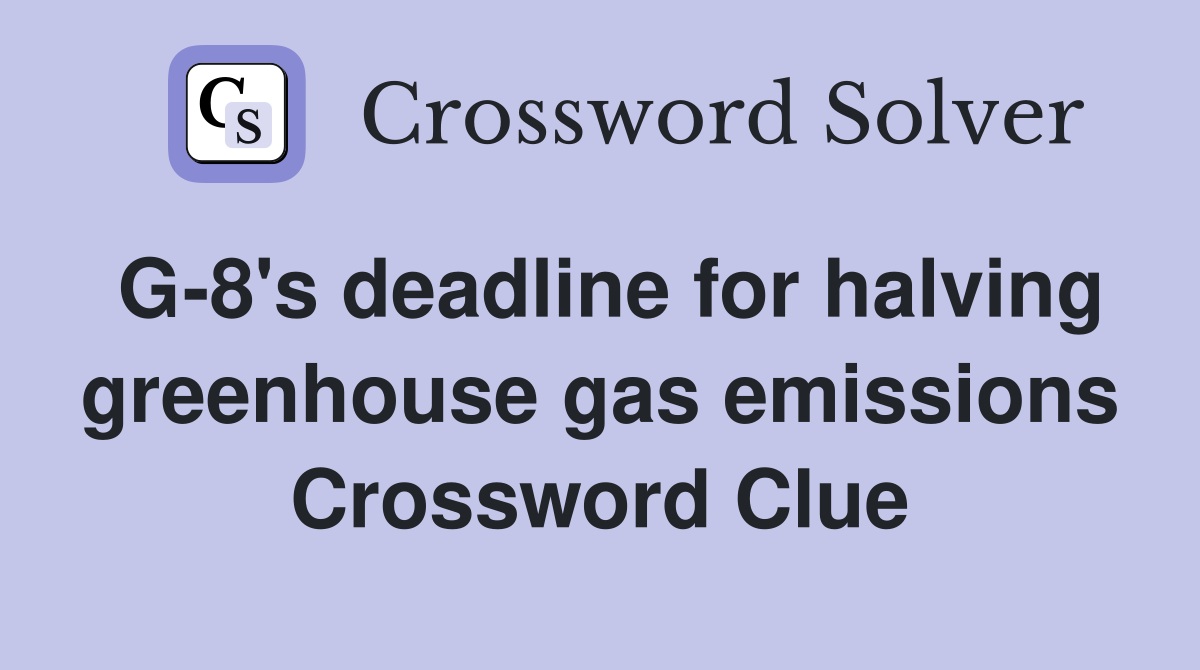 G-8's deadline for halving greenhouse gas emissions Crossword Clue