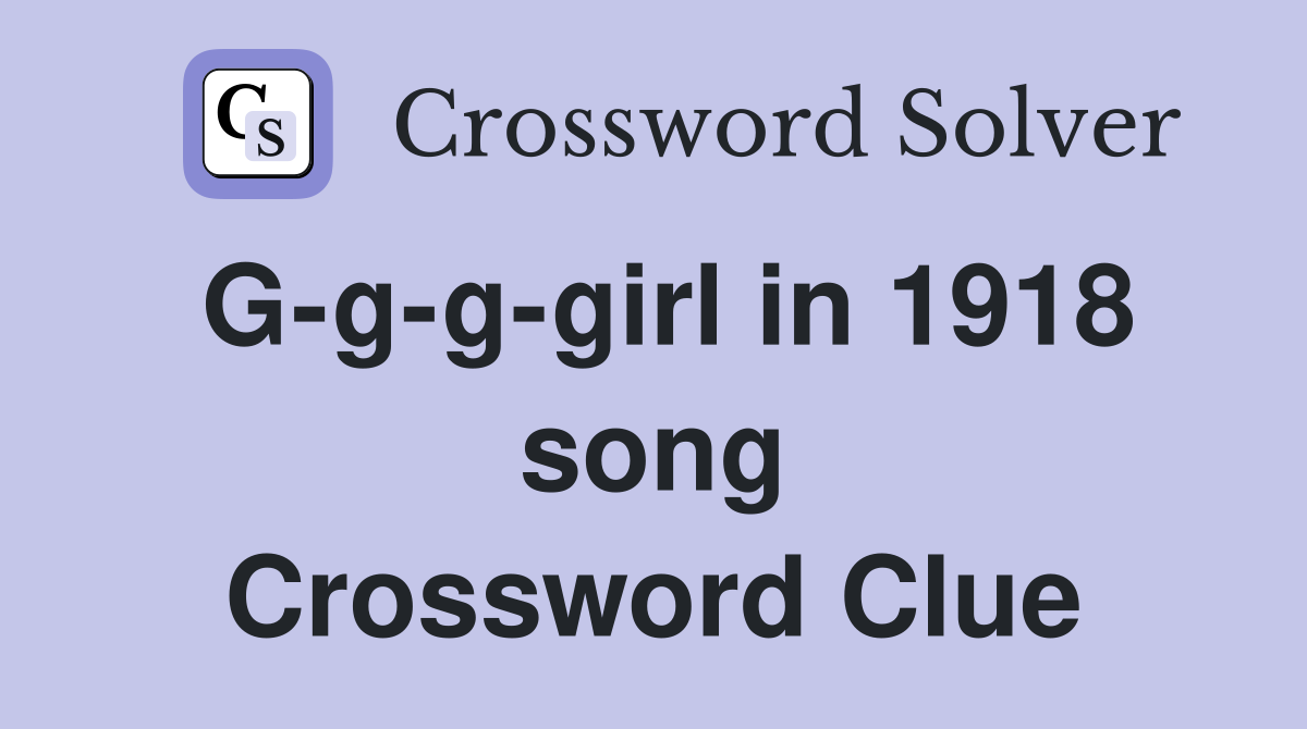 G-g-g-girl in 1918 song Crossword Clue