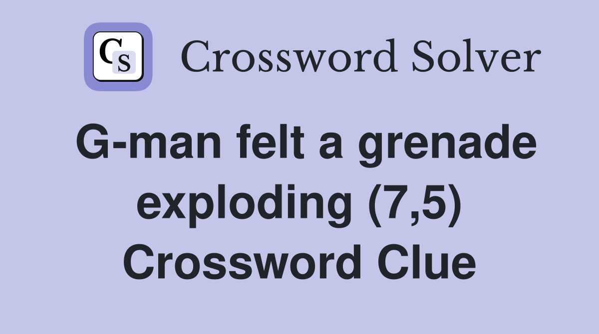 G-man felt a grenade exploding (7,5) Crossword Clue