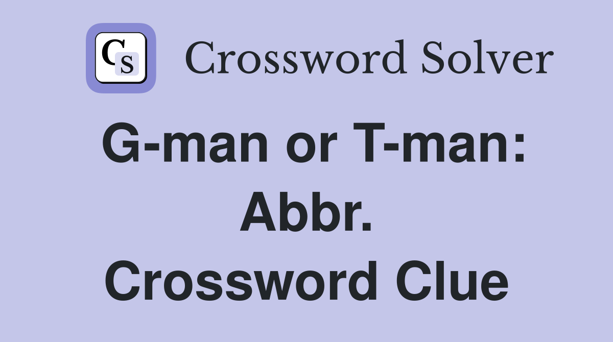 G-man or T-man: Abbr. Crossword Clue