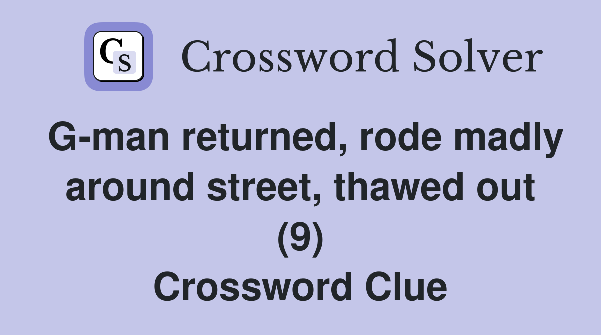 G-man returned, rode madly around street, thawed out (9) Crossword Clue