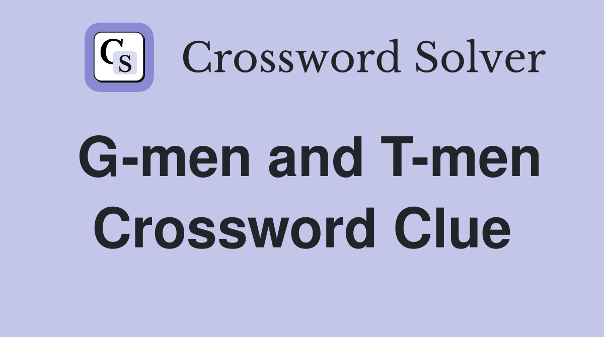 G-men and T-men Crossword Clue