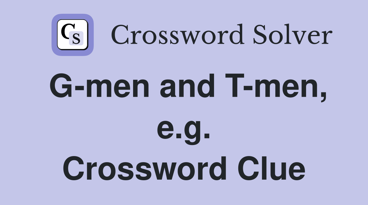 G-men and T-men, e.g. Crossword Clue