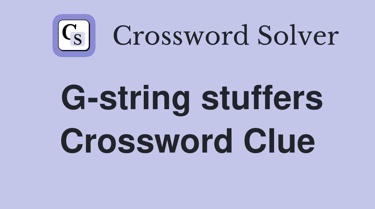 G-string stuffers Crossword Clue