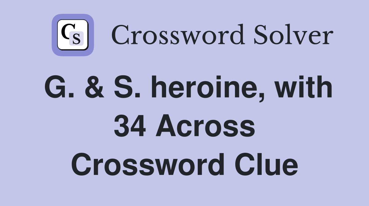 G. & S. heroine, with 34 Across Crossword Clue