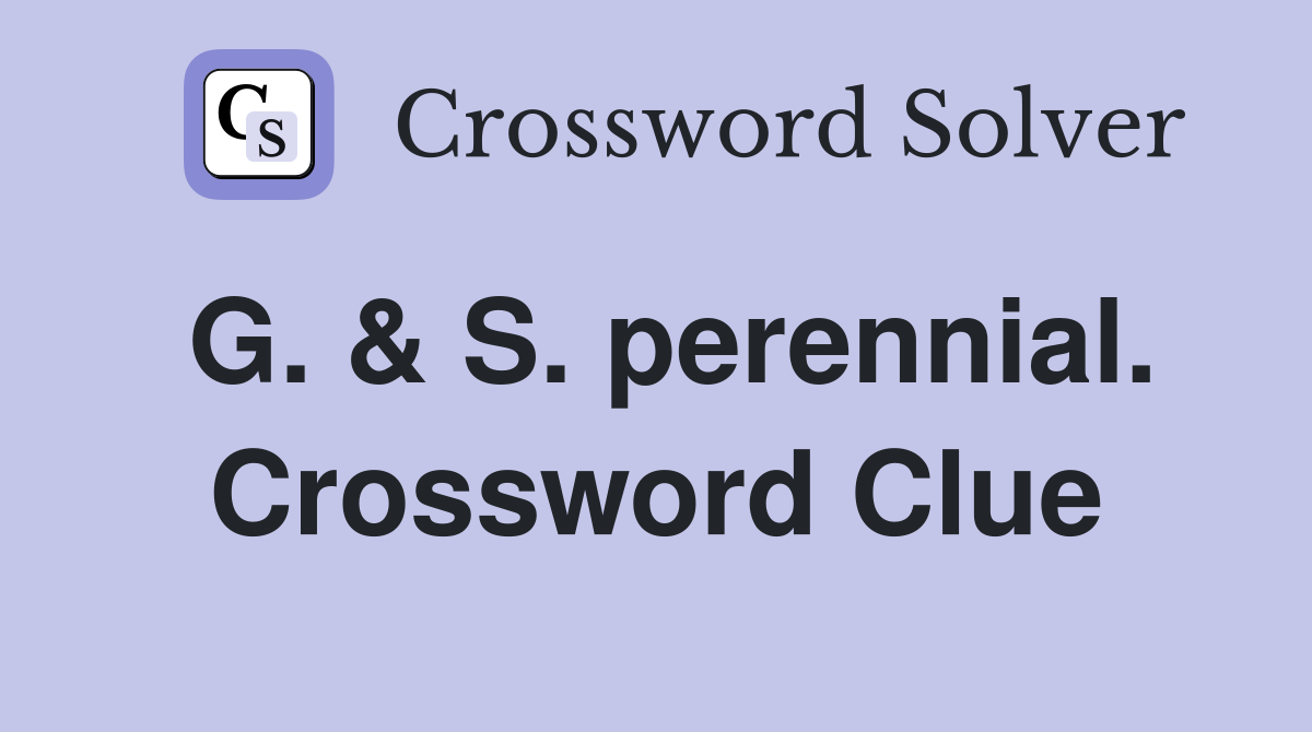 G. & S. perennial. Crossword Clue
