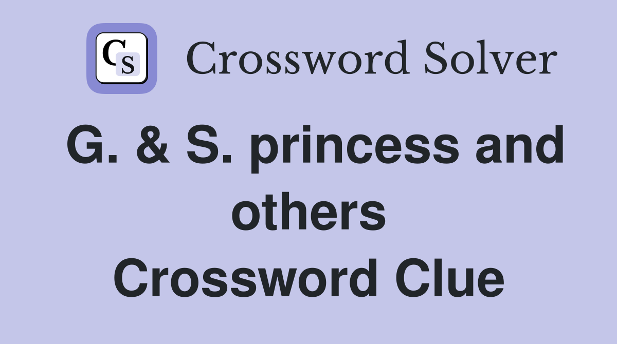G. & S. princess and others Crossword Clue