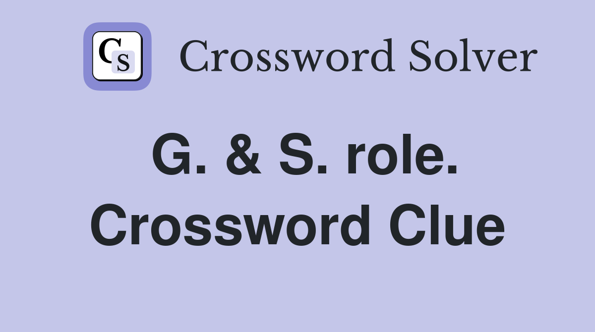 G. & S. role. Crossword Clue
