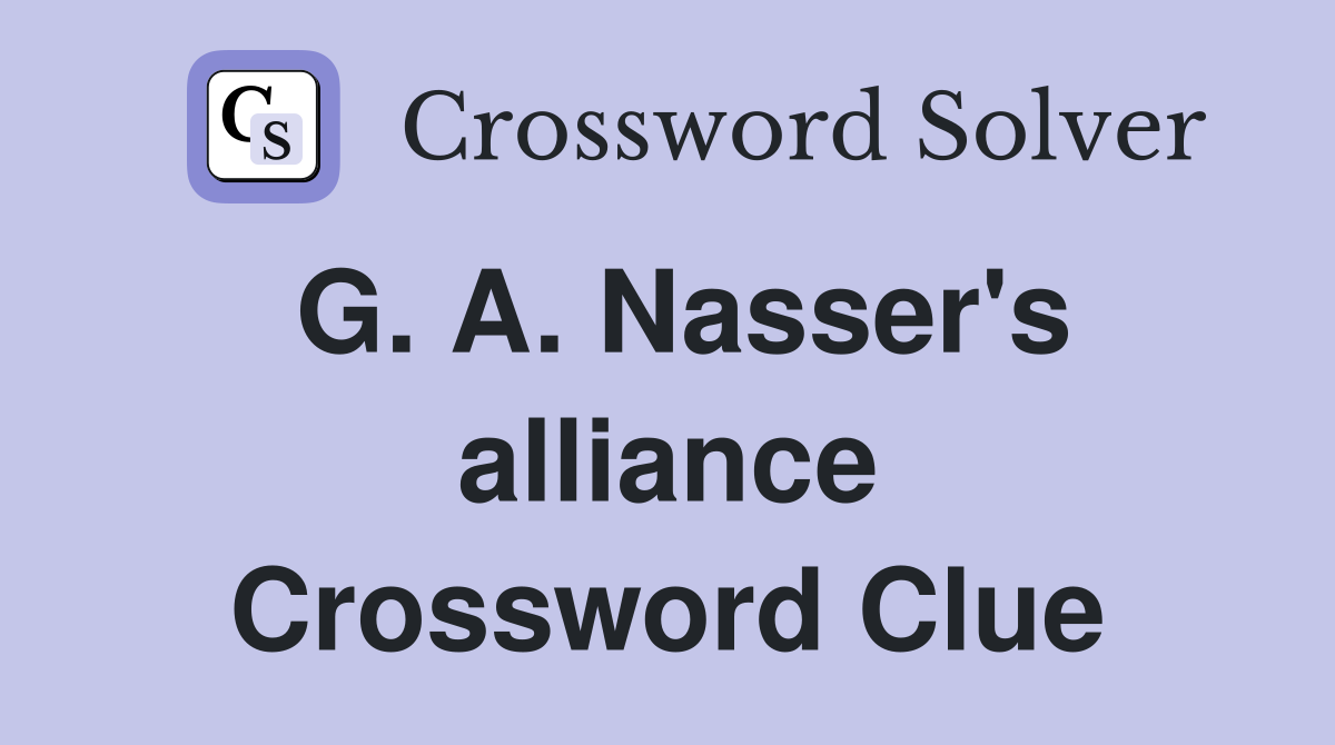 G. A. Nasser's alliance Crossword Clue