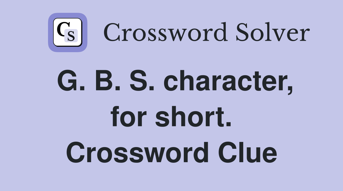 G. B. S. character, for short. Crossword Clue
