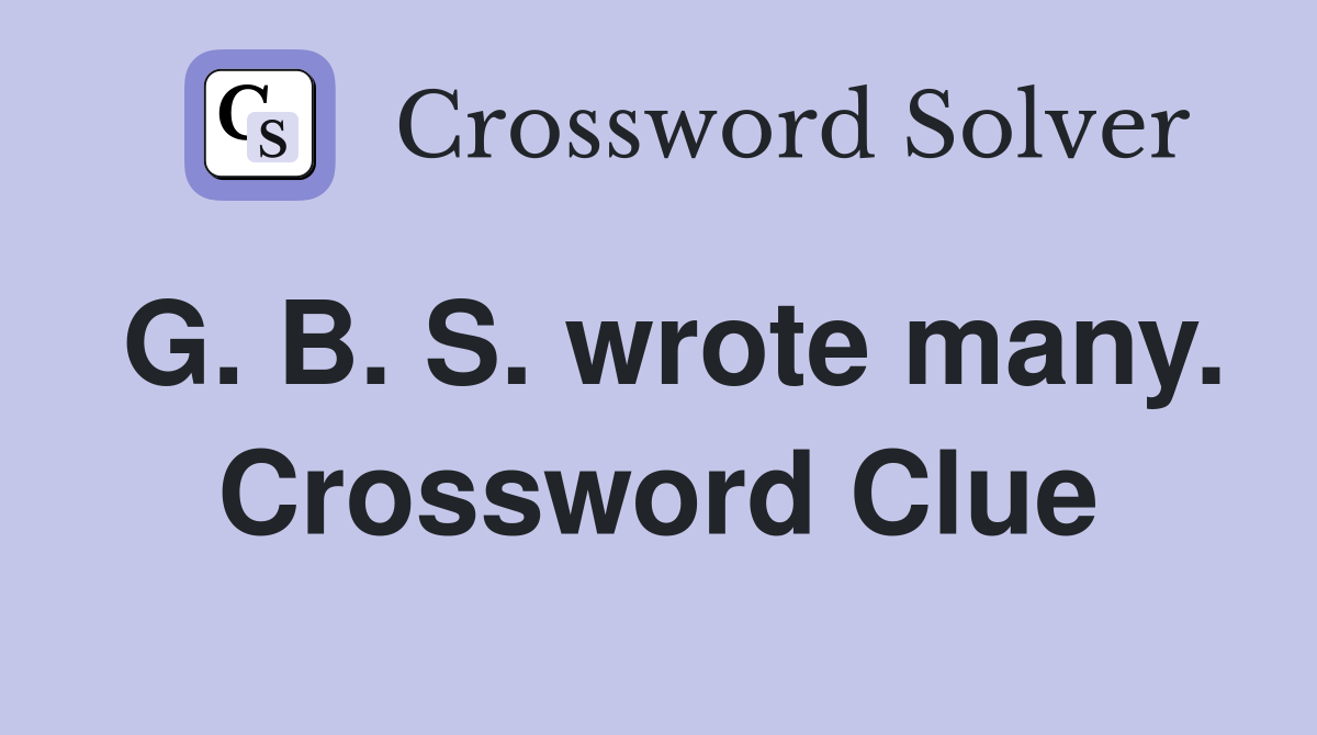 G. B. S. wrote many. Crossword Clue