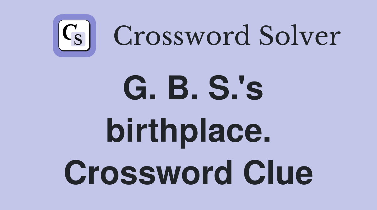 G. B. S.'s birthplace. Crossword Clue