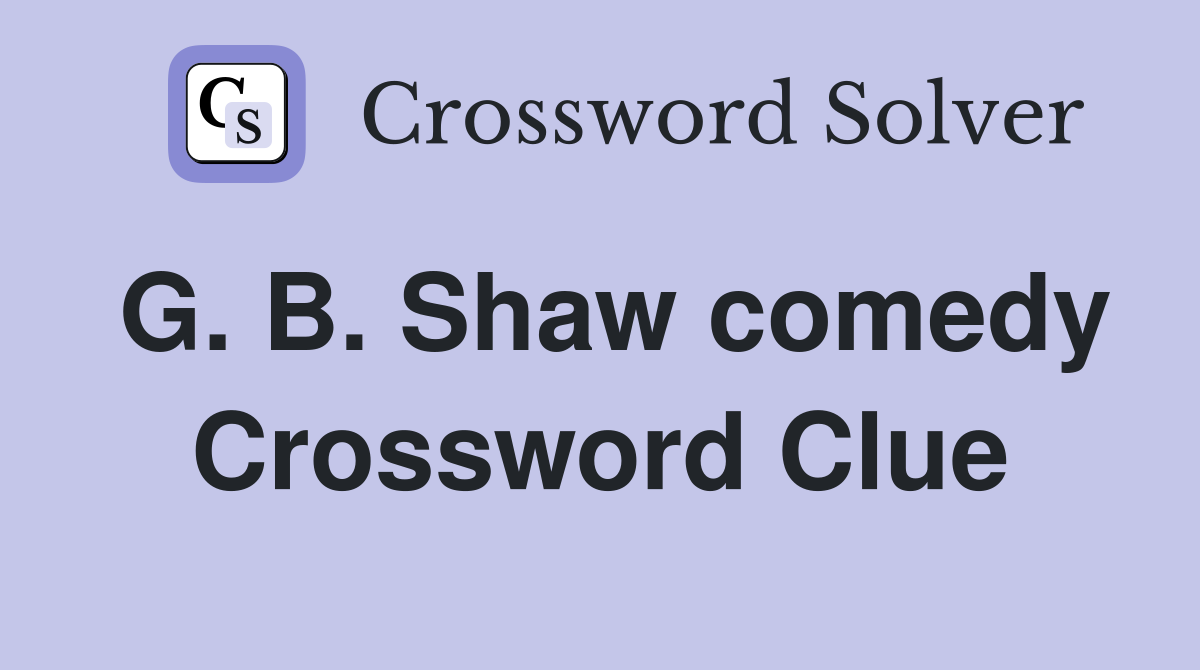 G. B. Shaw comedy Crossword Clue