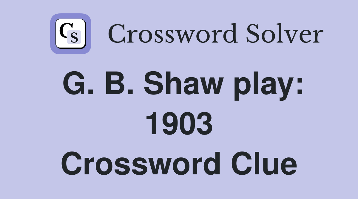 G. B. Shaw play: 1903 Crossword Clue