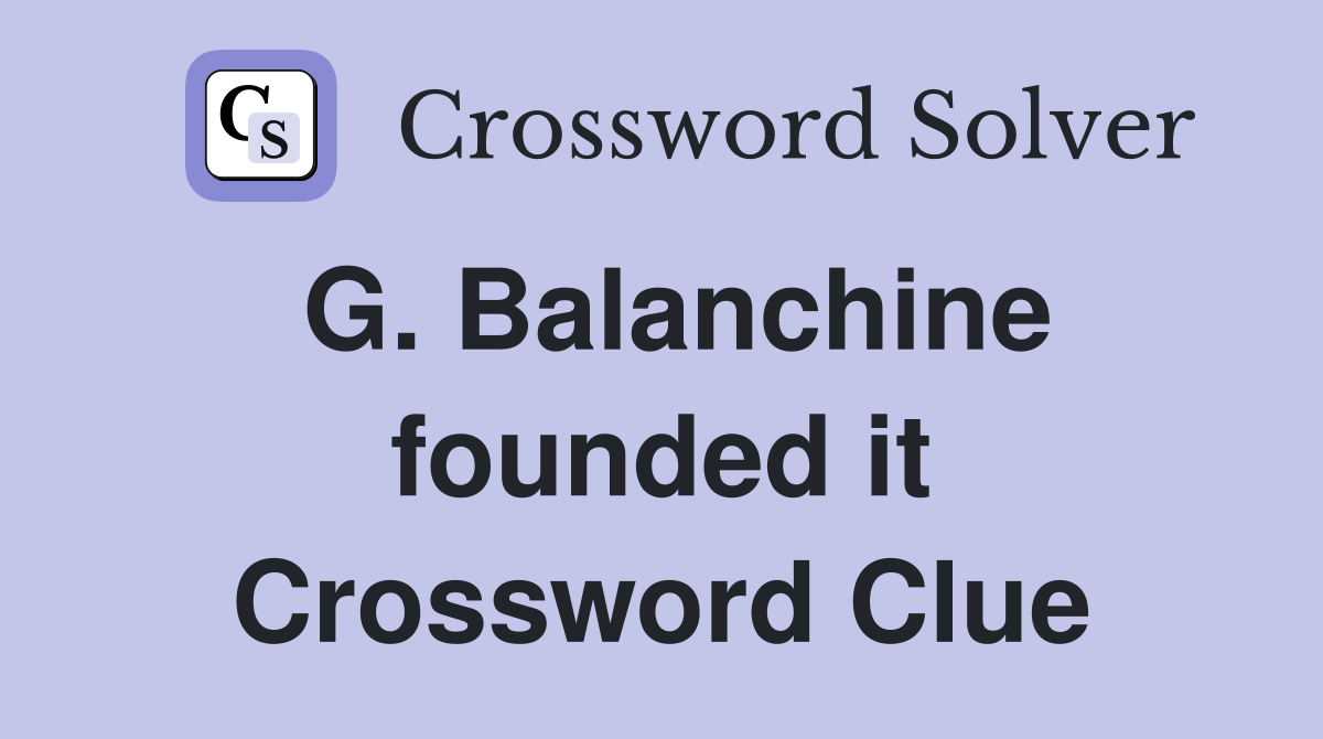 G. Balanchine founded it Crossword Clue