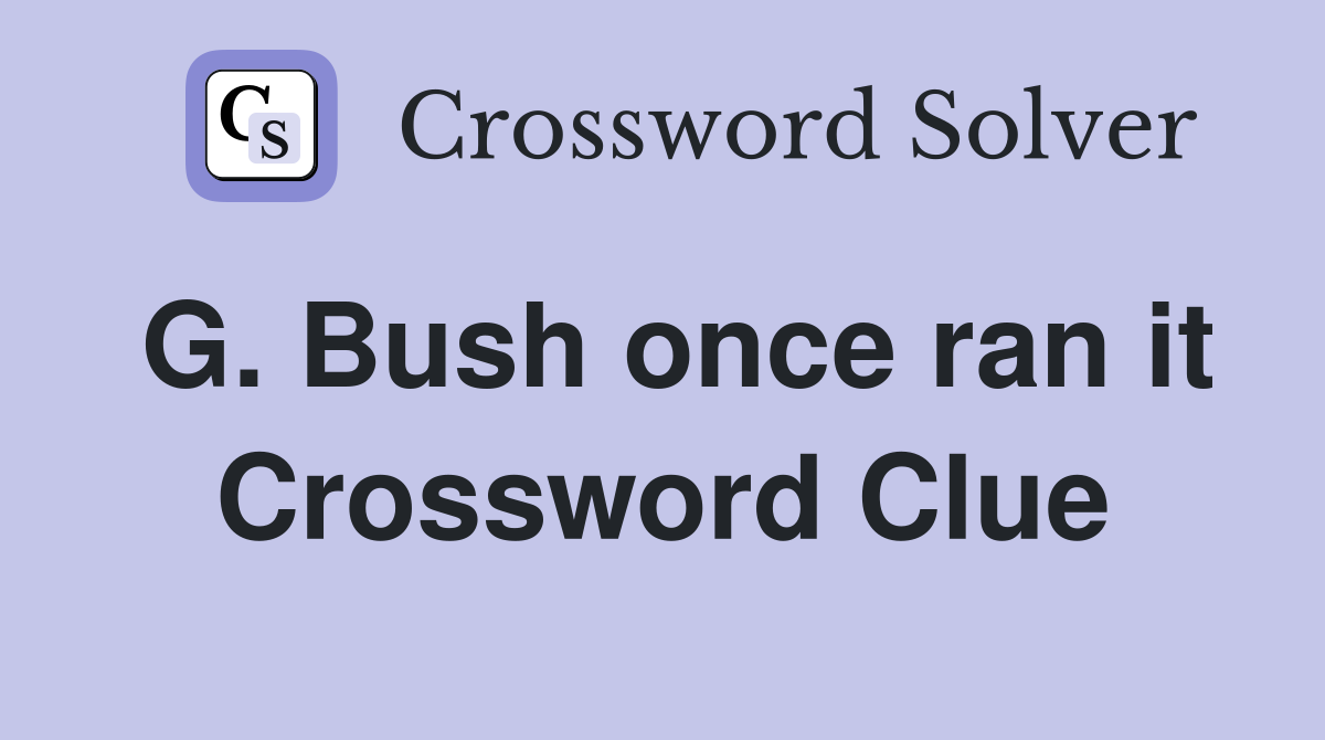 G. Bush once ran it Crossword Clue