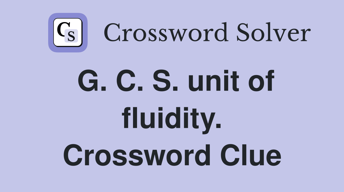G. C. S. unit of fluidity. Crossword Clue