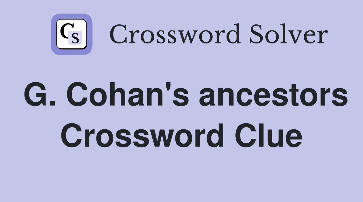 G. Cohan's ancestors Crossword Clue