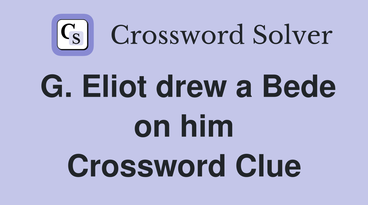 G. Eliot drew a Bede on him Crossword Clue