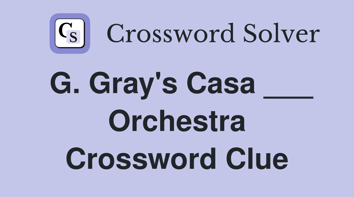G. Gray's Casa ___ Orchestra Crossword Clue