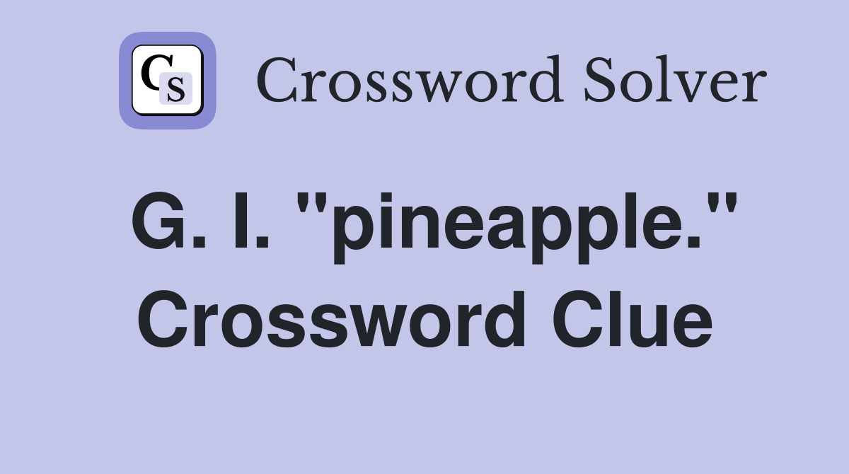 G. I. "pineapple." Crossword Clue