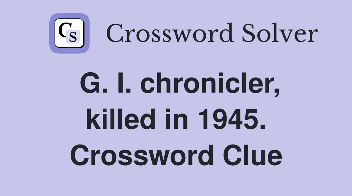 G. I. chronicler, killed in 1945. Crossword Clue