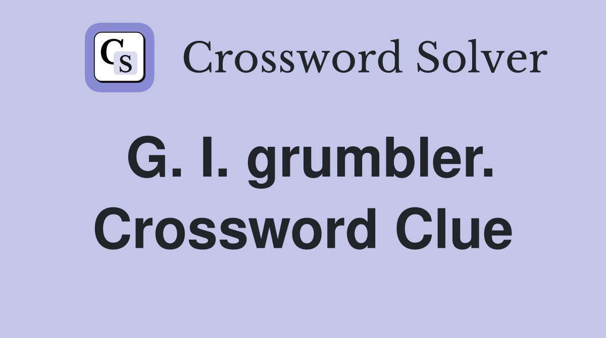 G. I. grumbler. Crossword Clue