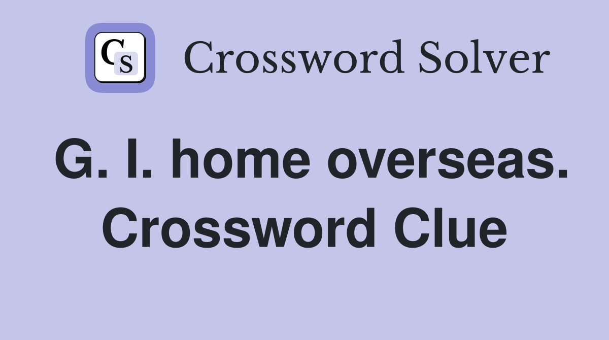 G. I. home overseas. Crossword Clue