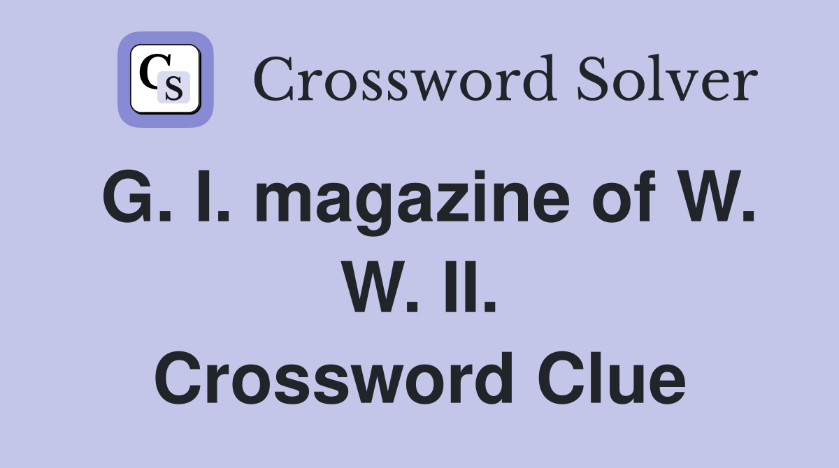 G. I. magazine of W. W. II. Crossword Clue