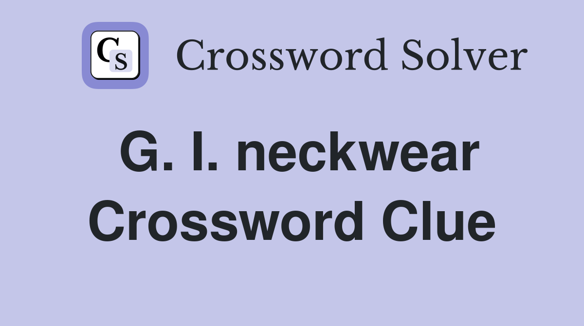 G. I. neckwear Crossword Clue