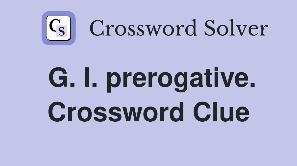 G. I. prerogative. Crossword Clue