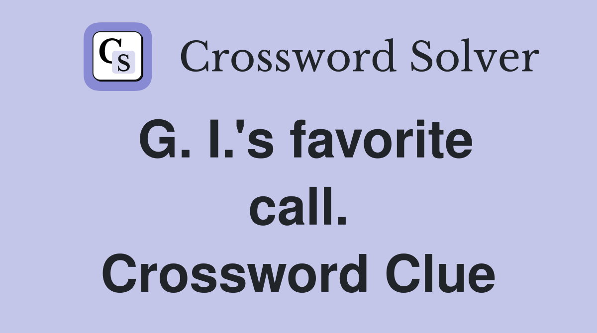 G. I.'s favorite call. Crossword Clue