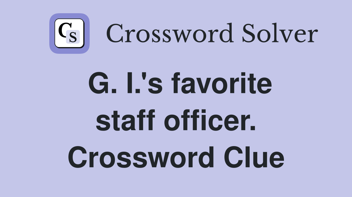 G. I.'s favorite staff officer. Crossword Clue