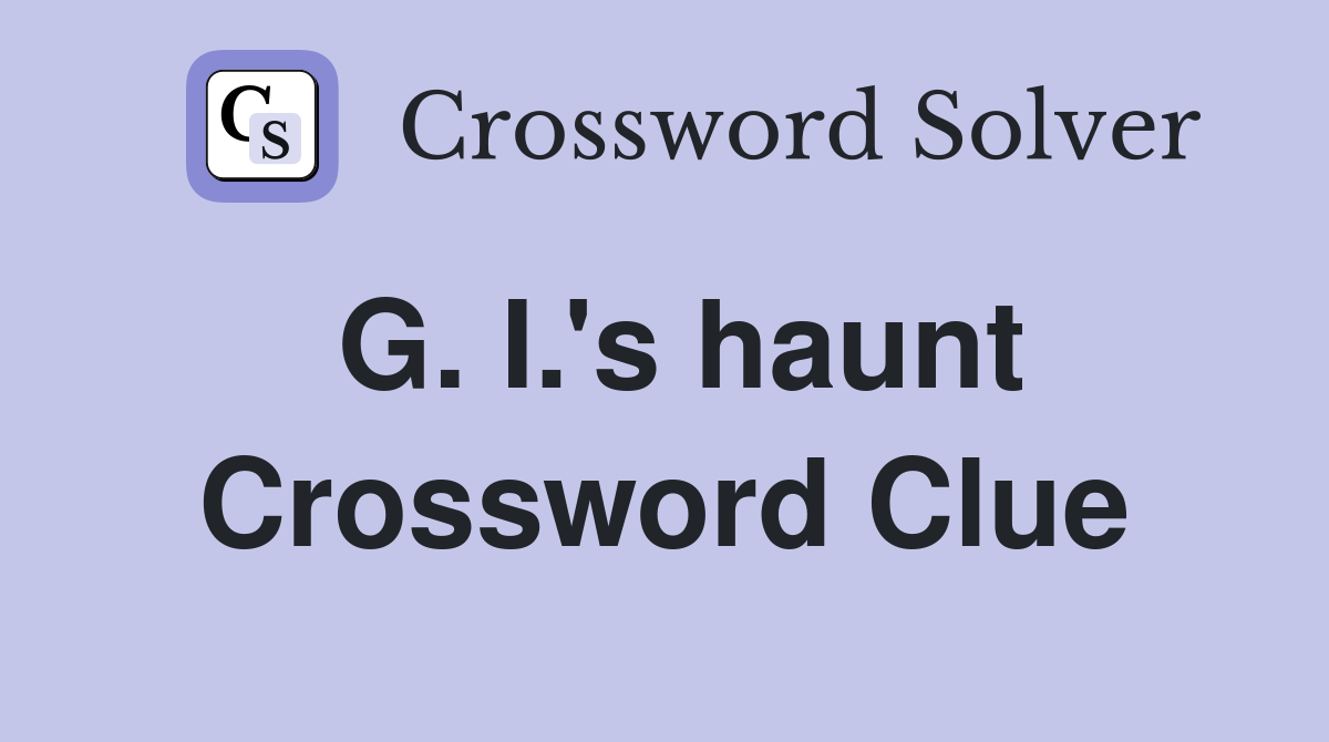 G. I.'s haunt Crossword Clue