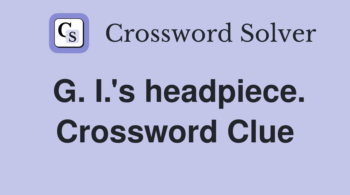 G. I.'s headpiece. Crossword Clue