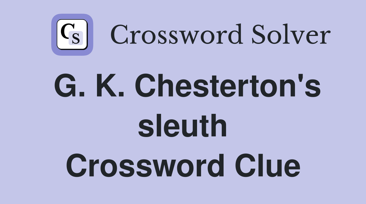 G. K. Chesterton's sleuth Crossword Clue