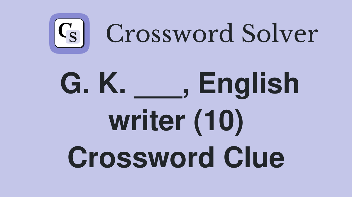 G. K. ___, English writer (10) Crossword Clue