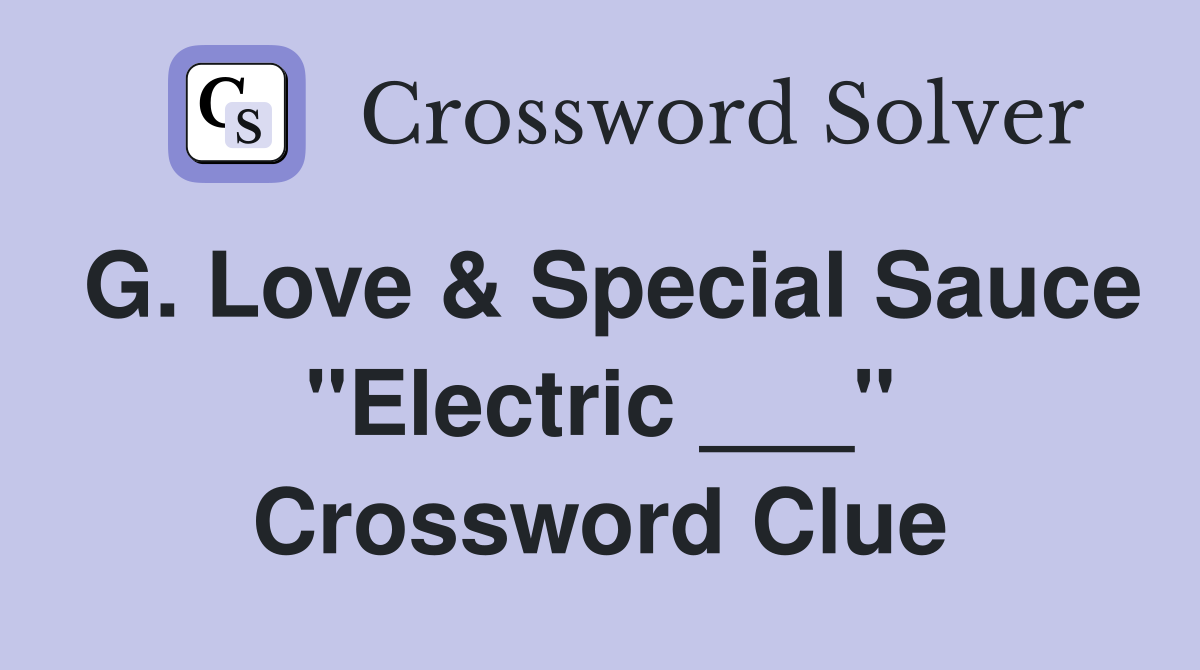 G. Love & Special Sauce "Electric ___" Crossword Clue