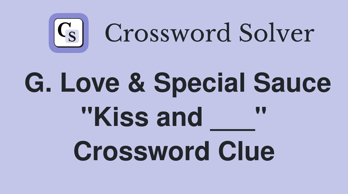 G. Love & Special Sauce "Kiss and ___" Crossword Clue