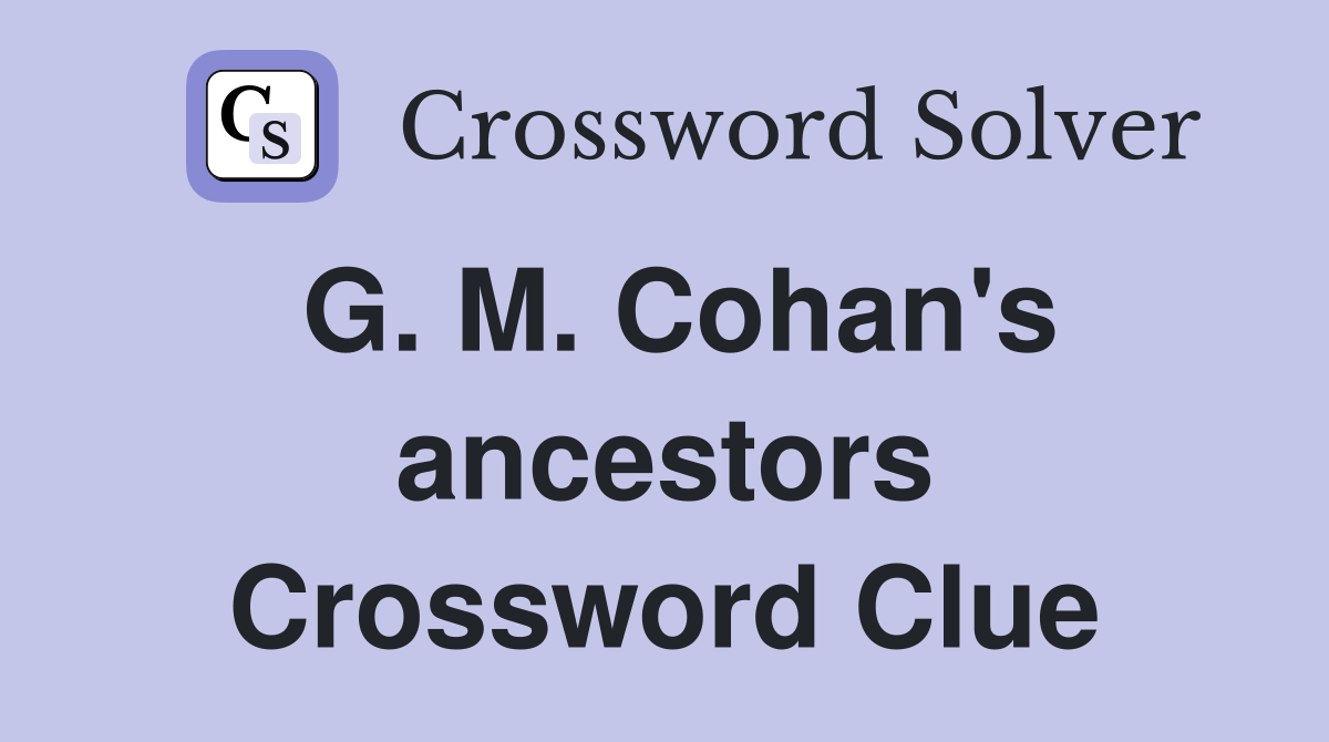 G. M. Cohan's ancestors Crossword Clue