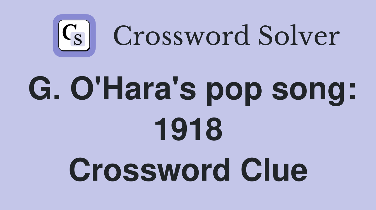 G. O'Hara's pop song: 1918 Crossword Clue