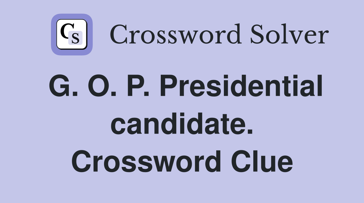 G. O. P. Presidential candidate. Crossword Clue