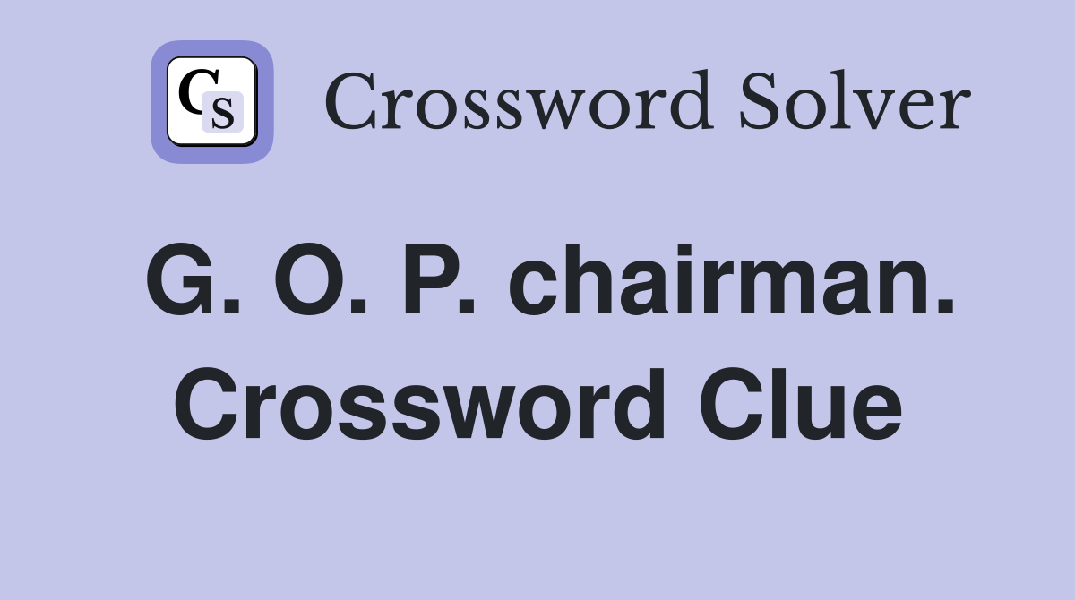 G. O. P. chairman. Crossword Clue