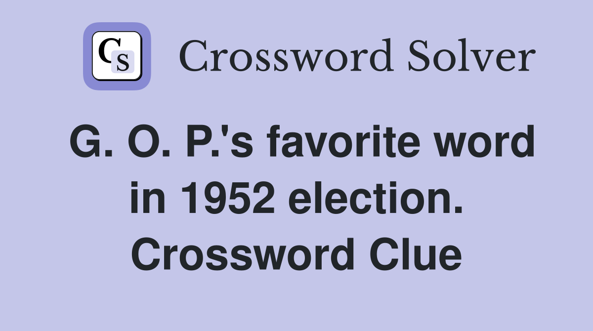 G. O. P.'s favorite word in 1952 election. Crossword Clue
